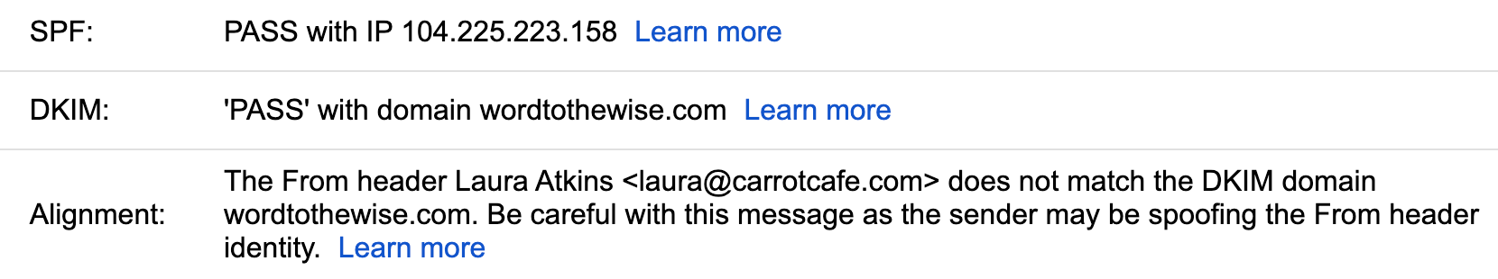 A screenshot from "Show Original" at google that says:

SPF: Pass with IP 104.224.223.158
DKIM: 'Pass: with domain wordtothewise.com
Alignment: The From header Laura Atkins <laura@carrotcafe.com> does not match the DKIM domain wordtothewise.com. Be careful with this message as the sender may be spoofing the From header identity. 